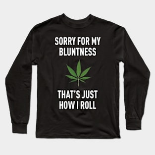 Smoking Weed Joke - Sorry For My Bluntness That's Just How I Rool Long Sleeve T-Shirt